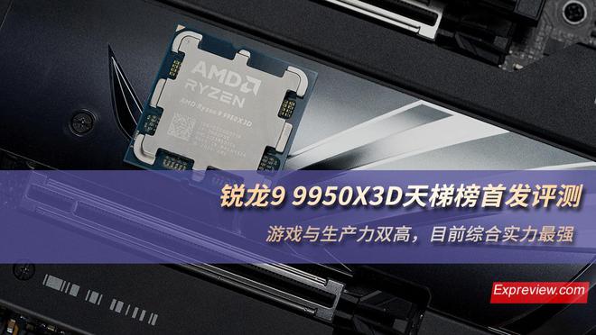 锐龙9 9950X3D天梯榜首发评测：游戏与生产力双高目前综合实力最强(图1)